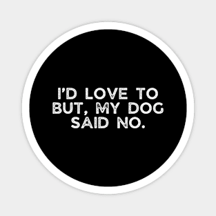 I’d love to but, my dog said no. Magnet